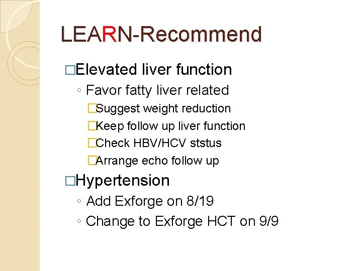 LEARN-Recommend �Elevated liver function ◦ Favor fatty liver related �Suggest weight reduction �Keep follow