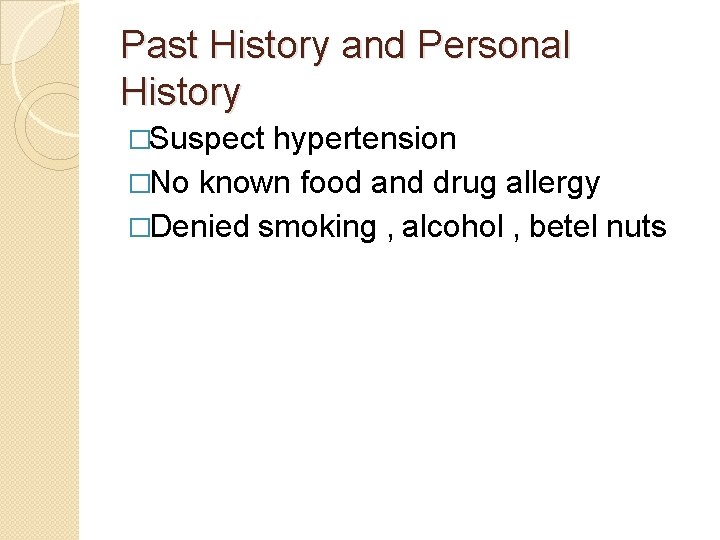 Past History and Personal History �Suspect hypertension �No known food and drug allergy �Denied