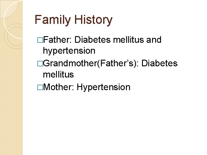 Family History �Father: Diabetes mellitus and hypertension �Grandmother(Father’s): Diabetes mellitus �Mother: Hypertension 