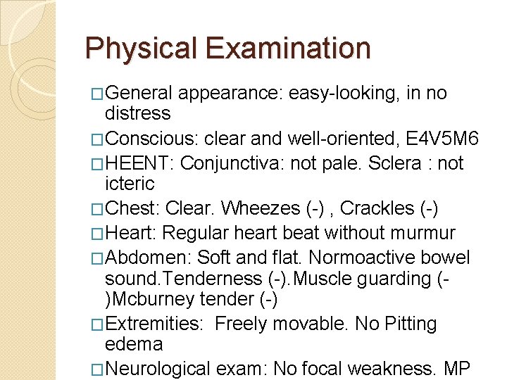 Physical Examination �General appearance: easy-looking, in no distress �Conscious: clear and well-oriented, E 4