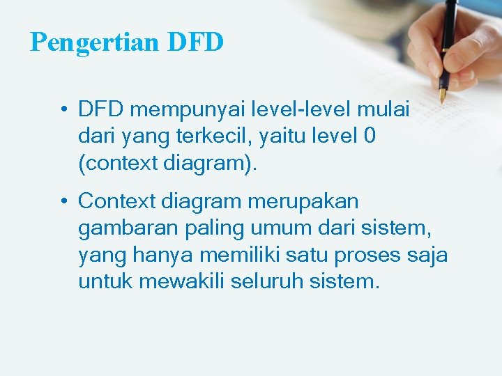 Pengertian DFD • DFD mempunyai level-level mulai dari yang terkecil, yaitu level 0 (context