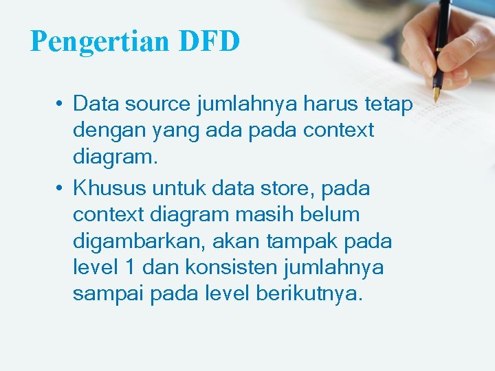 Pengertian DFD • Data source jumlahnya harus tetap dengan yang ada pada context diagram.