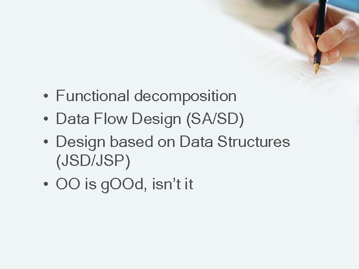  • Functional decomposition • Data Flow Design (SA/SD) • Design based on Data