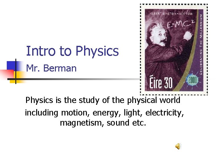 Intro to Physics Mr. Berman Physics is the study of the physical world including