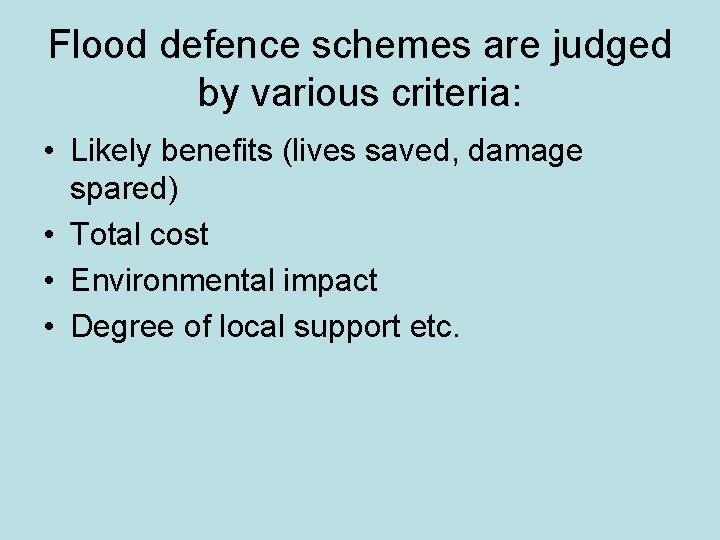 Flood defence schemes are judged by various criteria: • Likely benefits (lives saved, damage