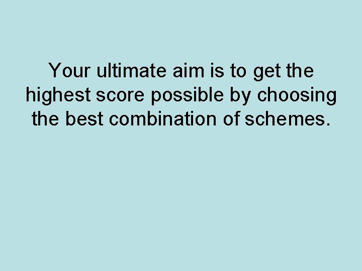 Your ultimate aim is to get the highest score possible by choosing the best