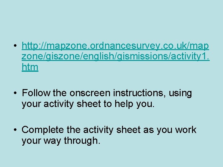  • http: //mapzone. ordnancesurvey. co. uk/map zone/giszone/english/gismissions/activity 1. htm • Follow the onscreen