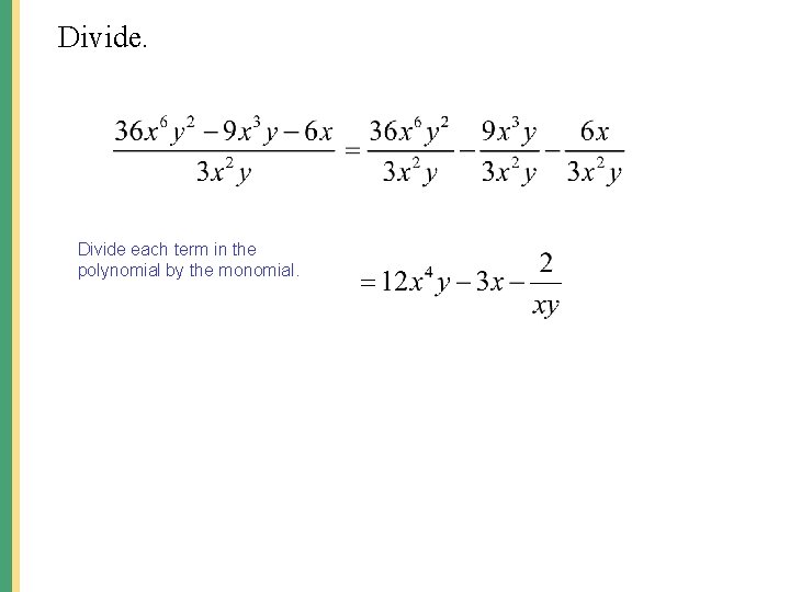 Divide. Divide each term in the polynomial by the monomial. Divide. Divide each term in the polynomial by the monomial.