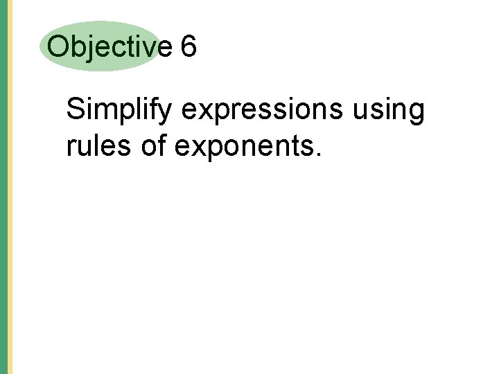 Objective 6 Simplify expressions using rules of exponents. Objective 6 Simplify expressions using rules of exponents.