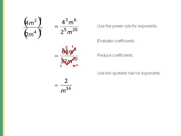 Use the power rule for exponents. Evaluate coefficients. 2 1 Reduce coefficients. 1 m Use the power rule for exponents. Evaluate coefficients. 2 1 Reduce coefficients. 1 m
