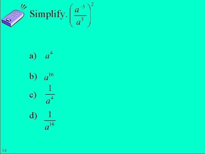 Simplify. a) b) c) d) 5. 6 Copyright © 2011 Pearson Education, Inc. Slide Simplify. a) b) c) d) 5. 6 Copyright © 2011 Pearson Education, Inc. Slide