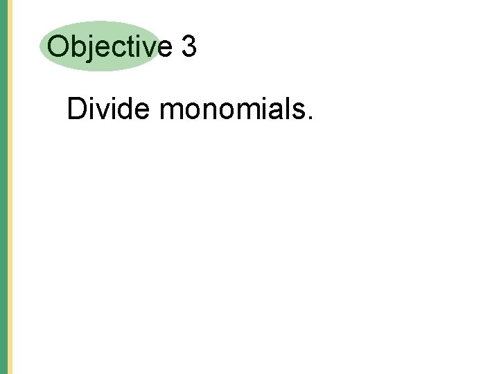 Objective 3 Divide monomials. Objective 3 Divide monomials.