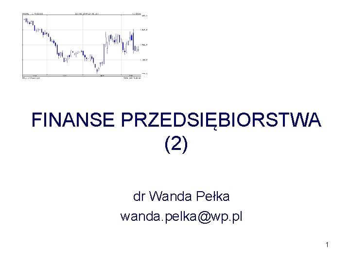 FINANSE PRZEDSIĘBIORSTWA (2) dr Wanda Pełka wanda. pelka@wp. pl 1 