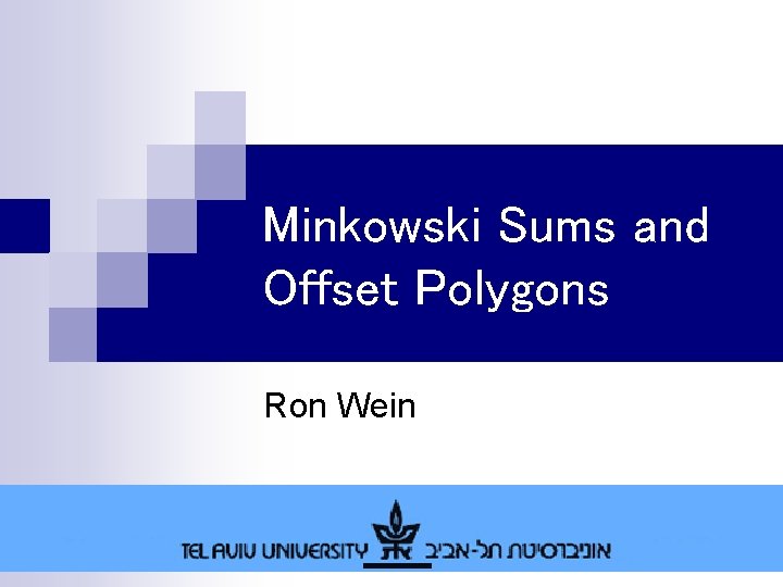 Minkowski Sums and Offset Polygons Ron Wein 