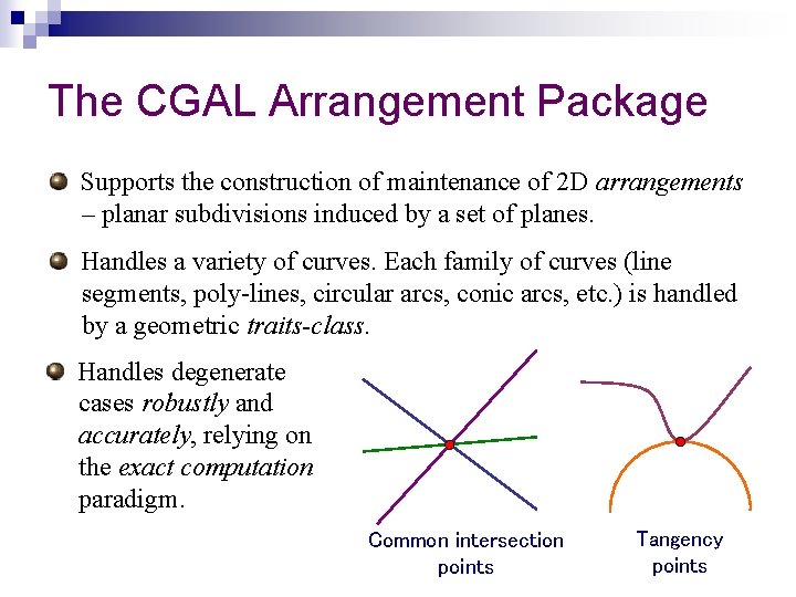 The CGAL Arrangement Package Supports the construction of maintenance of 2 D arrangements –