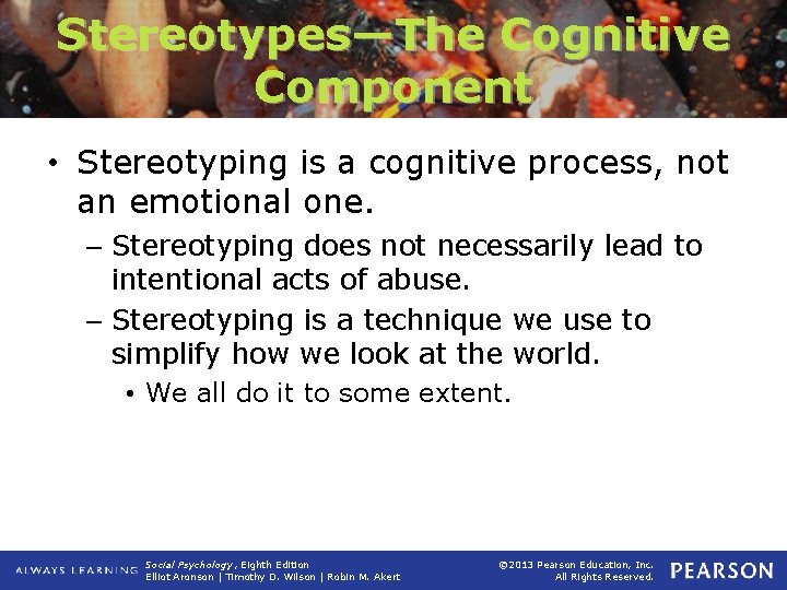 Stereotypes—The Cognitive Component • Stereotyping is a cognitive process, not an emotional one. –