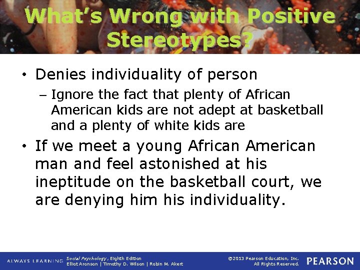 What’s Wrong with Positive Stereotypes? • Denies individuality of person – Ignore the fact