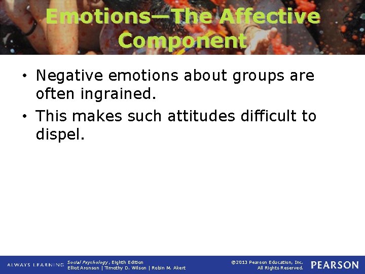 Emotions—The Affective Component • Negative emotions about groups are often ingrained. • This makes