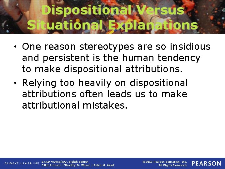 Dispositional Versus Situational Explanations • One reason stereotypes are so insidious and persistent is