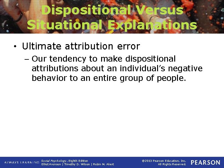 Dispositional Versus Situational Explanations • Ultimate attribution error – Our tendency to make dispositional