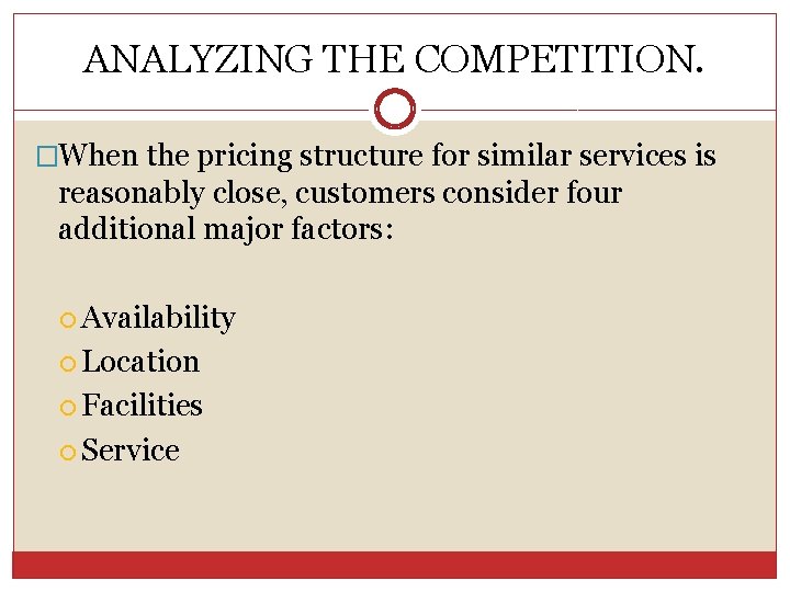 ANALYZING THE COMPETITION. �When the pricing structure for similar services is reasonably close, customers