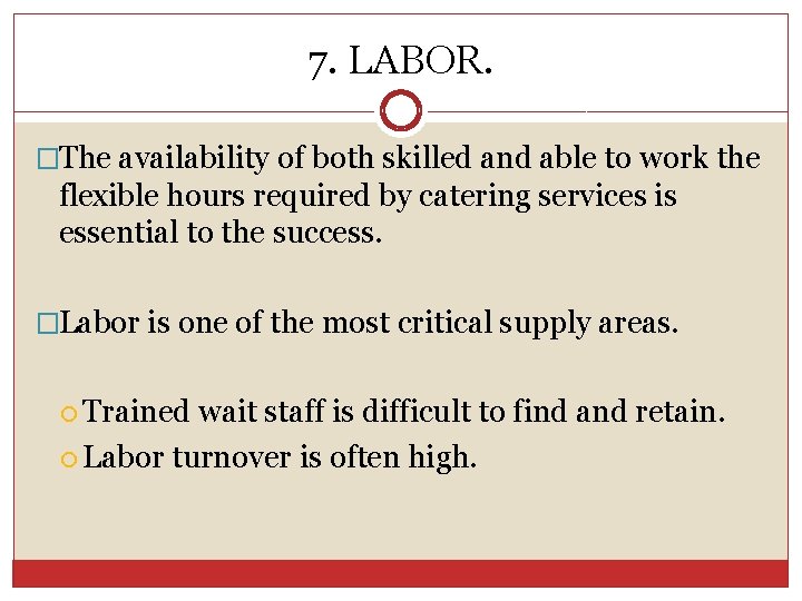 7. LABOR. �The availability of both skilled and able to work the flexible hours