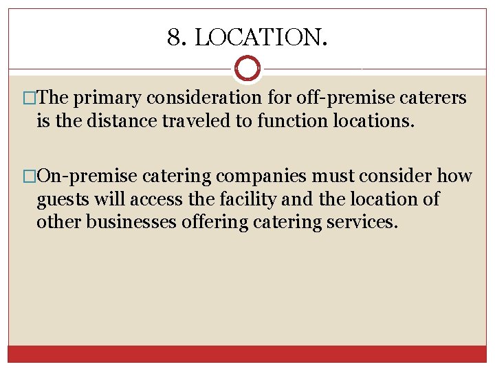8. LOCATION. �The primary consideration for off-premise caterers is the distance traveled to function