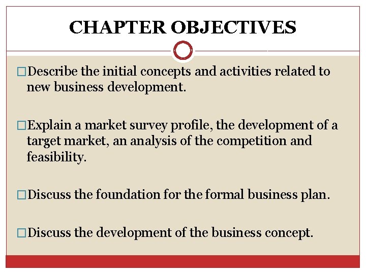 CHAPTER OBJECTIVES �Describe the initial concepts and activities related to new business development. �Explain