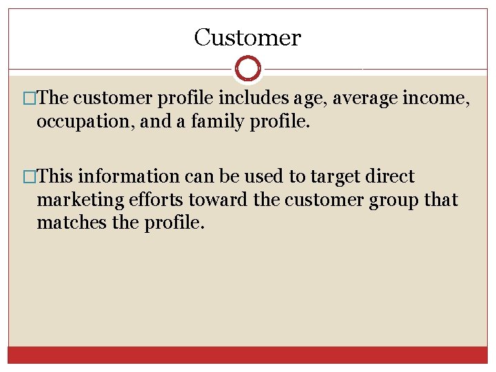 Customer �The customer profile includes age, average income, occupation, and a family profile. �This