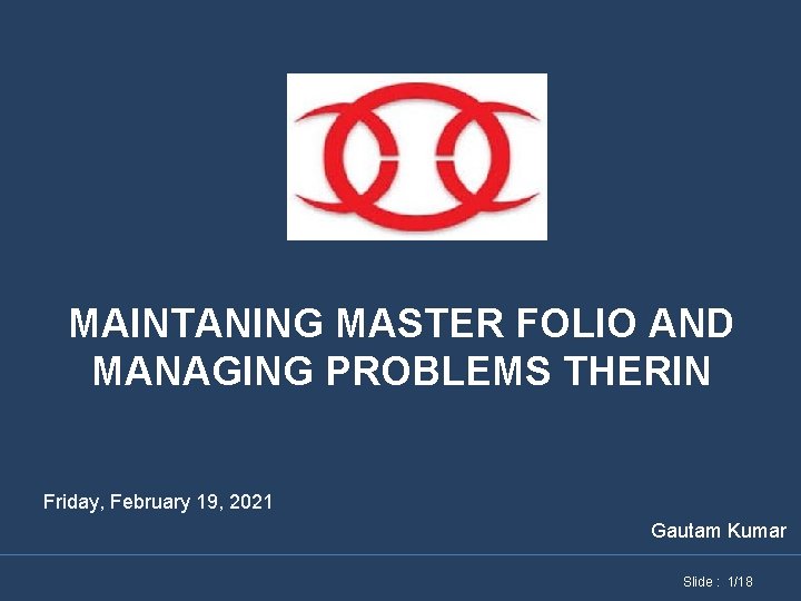 MAINTANING MASTER FOLIO AND MANAGING PROBLEMS THERIN Friday, February 19, 2021 Gautam Kumar Slide