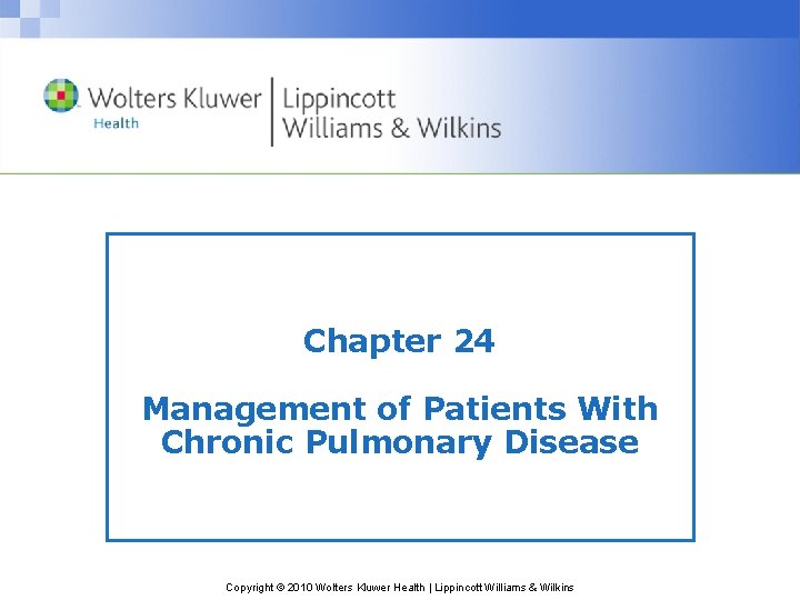 Chapter 24 Management of Patients With Chronic Pulmonary Disease Copyright © 2010 Wolters Kluwer