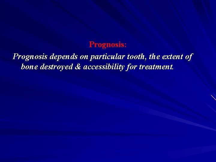 Prognosis: Prognosis depends on particular tooth, the extent of bone destroyed & accessibility for