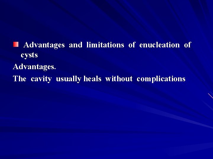  Advantages and limitations of enucleation of cysts Advantages. The cavity usually heals without