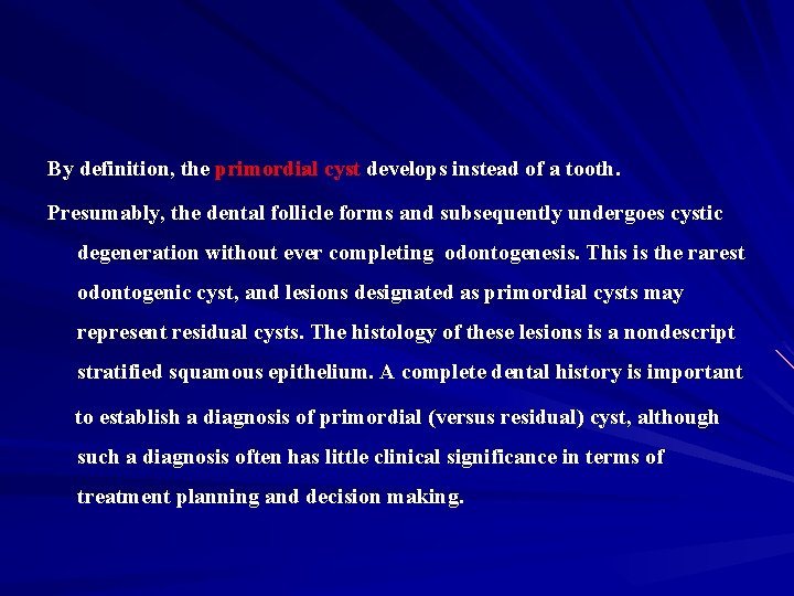 By definition, the primordial cyst develops instead of a tooth. Presumably, the dental follicle