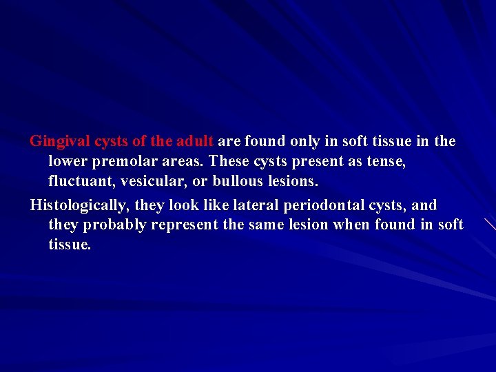 Gingival cysts of the adult are found only in soft tissue in the lower