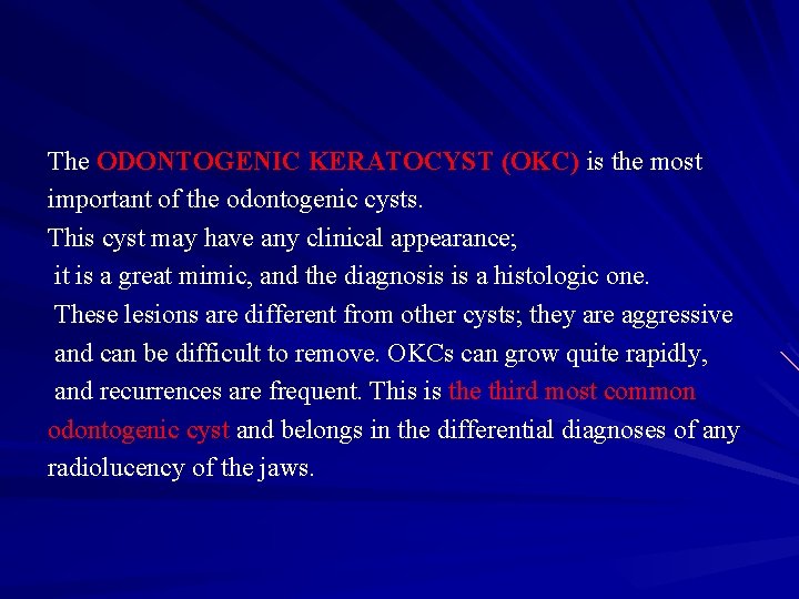 The ODONTOGENIC KERATOCYST (OKC) is the most important of the odontogenic cysts. This cyst