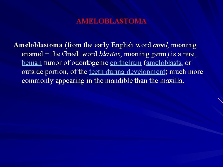 AMELOBLASTOMA Ameloblastoma (from the early English word amel, meaning enamel + the Greek word