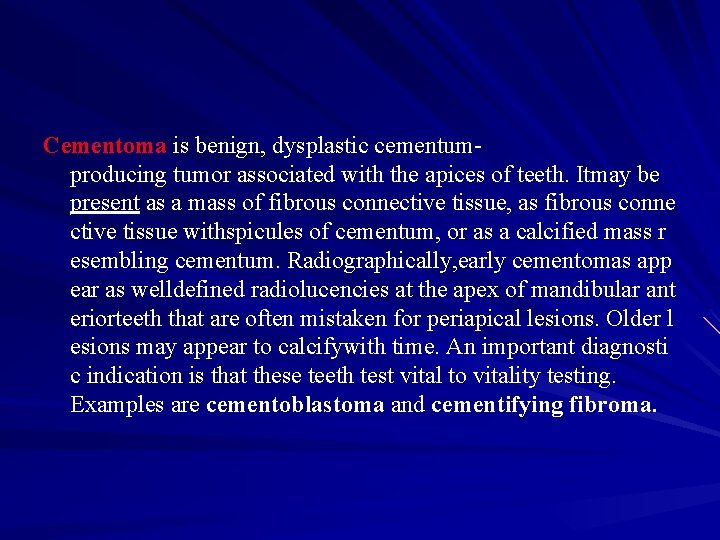 Cementoma is benign, dysplastic cementumproducing tumor associated with the apices of teeth. Itmay be