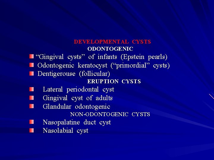  DEVELOPMENTAL CYSTS ODONTOGENIC “Gingival cysts” of infants (Epstein pearls) Odontogenic keratocyst (“primordial” cysts)
