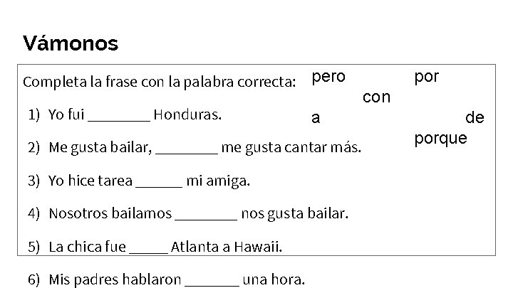 Vámonos Completa la frase con la palabra correcta: pero 1) Yo fui ____ Honduras.