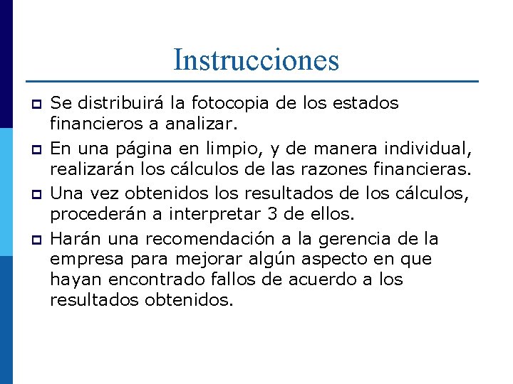 Instrucciones p p Se distribuirá la fotocopia de los estados financieros a analizar. En