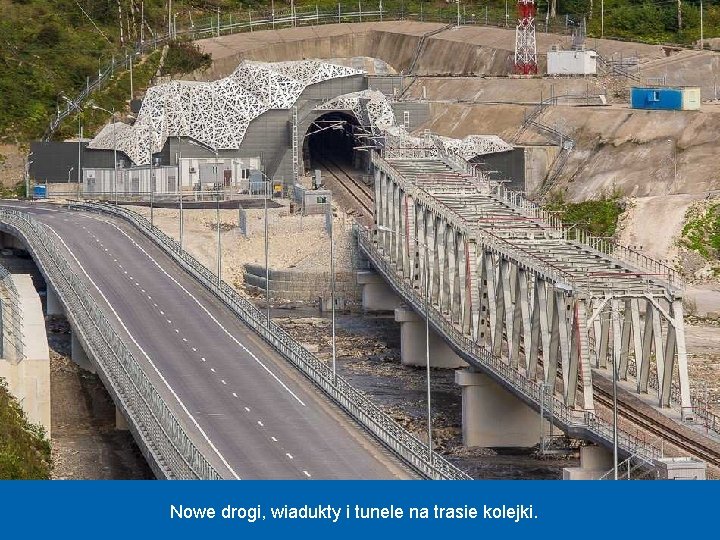 Nowe drogi, wiadukty i tunele na trasie kolejki. 