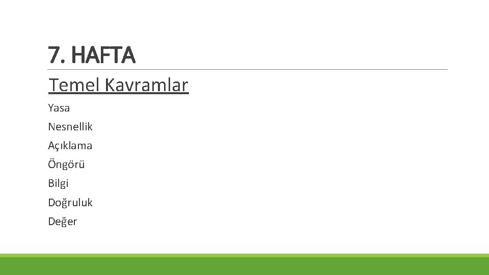 7. HAFTA Temel Kavramlar Yasa Nesnellik Açıklama Öngörü Bilgi Doğruluk Değer 
