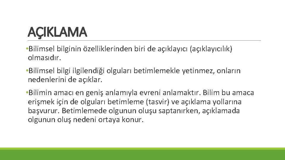 AÇIKLAMA • Bilimsel bilginin özelliklerinden biri de açıklayıcı (açıklayıcılık) olmasıdır. • Bilimsel bilgilendiği olguları