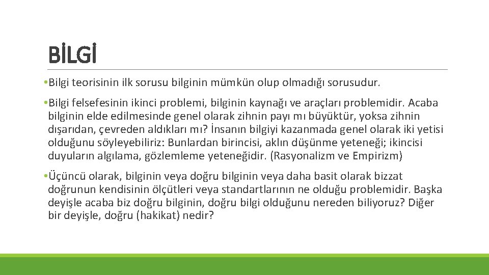 BİLGİ • Bilgi teorisinin ilk sorusu bilginin mümkün olup olmadığı sorusudur. • Bilgi felsefesinin