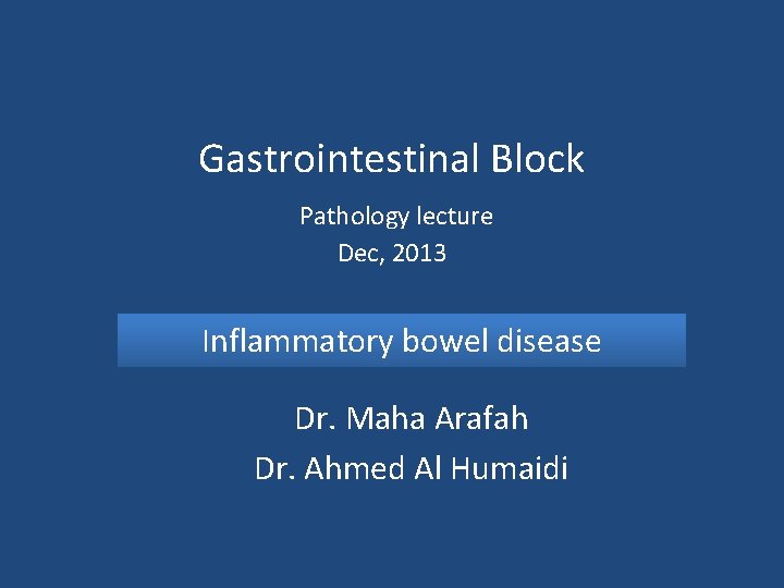 Gastrointestinal Block Pathology lecture Dec, 2013 Inflammatory bowel disease Dr. Maha Arafah Dr. Ahmed