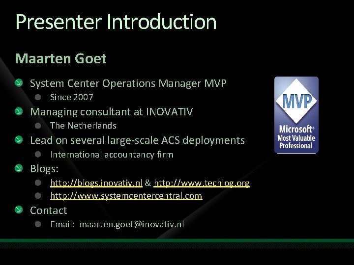 Presenter Introduction Maarten Goet System Center Operations Manager MVP Since 2007 Managing consultant at