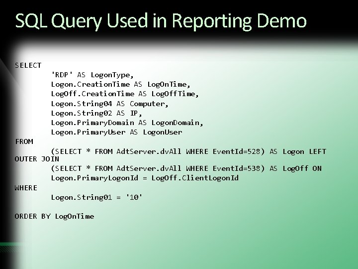 SQL Query Used in Reporting Demo SELECT 'RDP' AS Logon. Type, Logon. Creation. Time