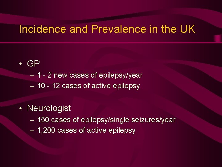 Incidence and Prevalence in the UK • GP – 1 - 2 new cases