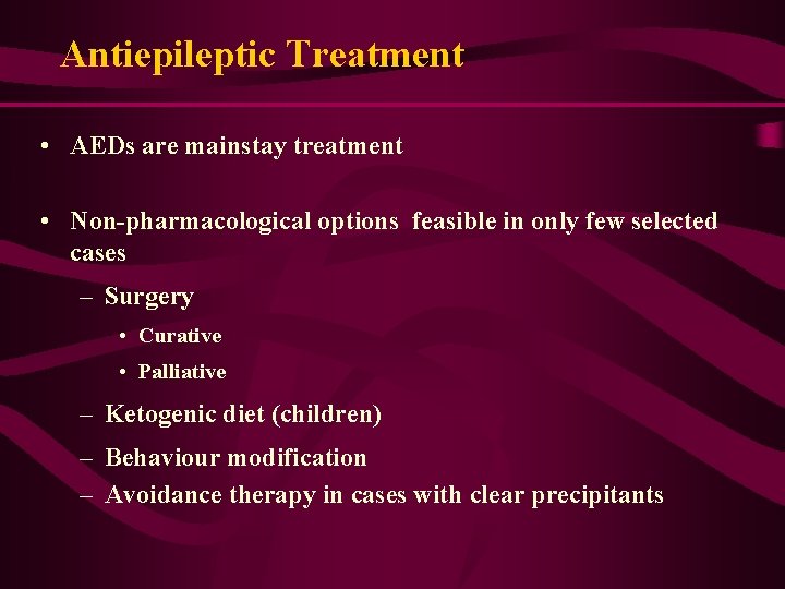 Antiepileptic Treatment • AEDs are mainstay treatment • Non-pharmacological options feasible in only few Antiepileptic Treatment • AEDs are mainstay treatment • Non-pharmacological options feasible in only few